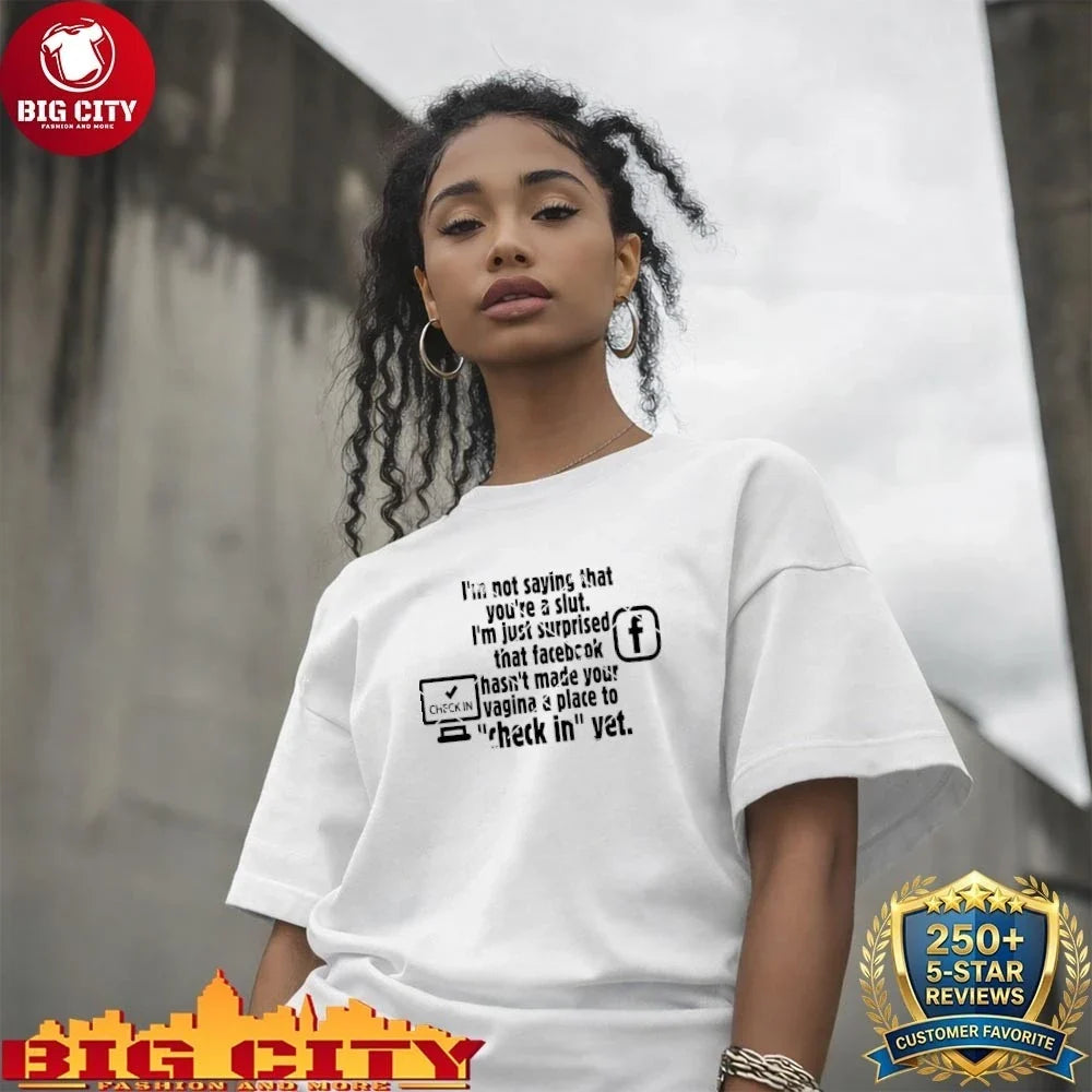 Best Check in Facebook I’m Not Saying That You’re A Slut shirt