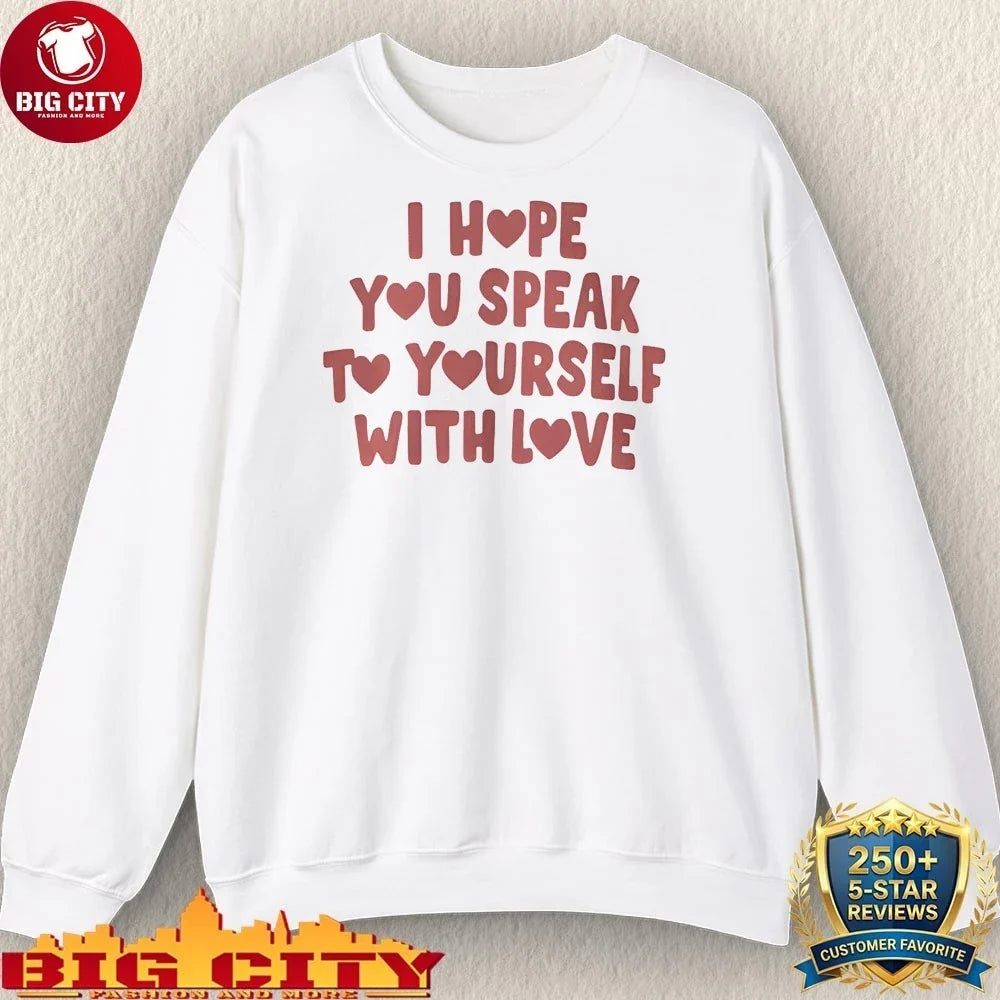 Best I Hope You Speak To Yourself With Love shirt