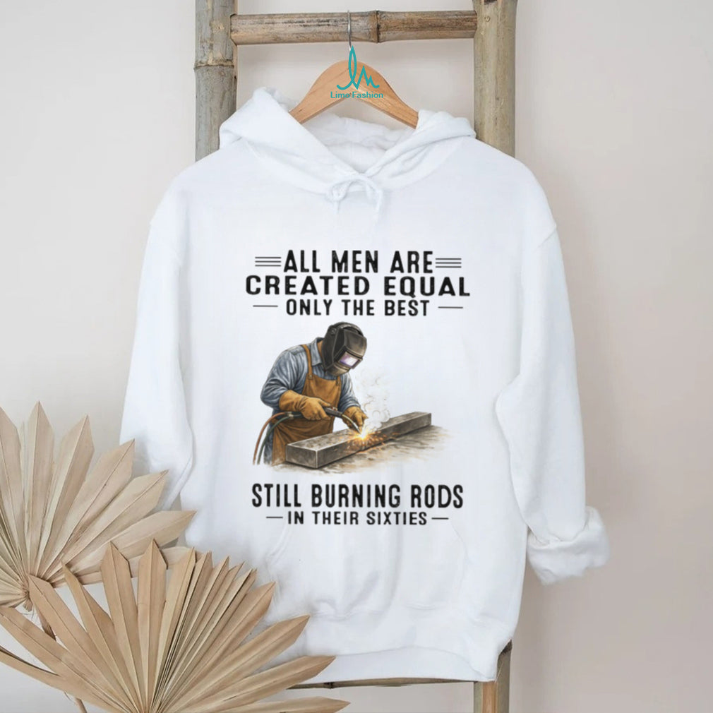 Men Still Burning Rods In Their Sixties Professional Welder T Shirt