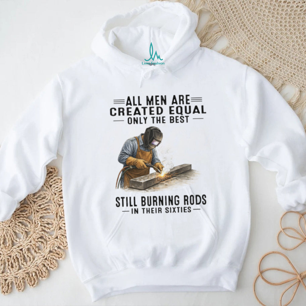 Men Still Burning Rods In Their Sixties Professional Welder T Shirt