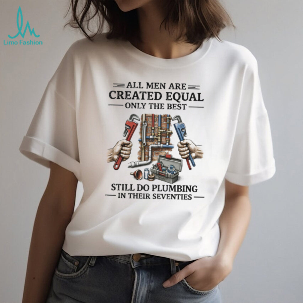 Men Still Do Plumbing In Their Seventies Shirt