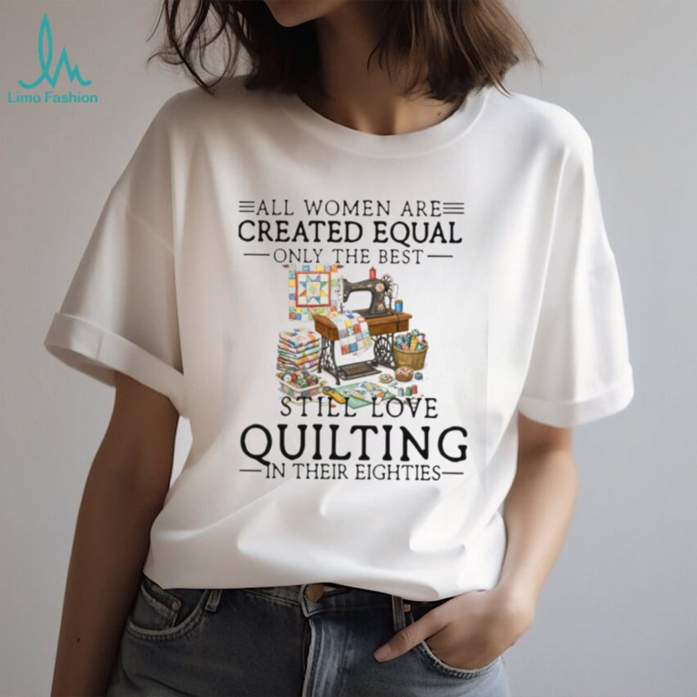 Women Still Love Quilting In Their Eighties Gift Shirt