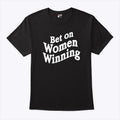 Bet On Women Winning T Shirt