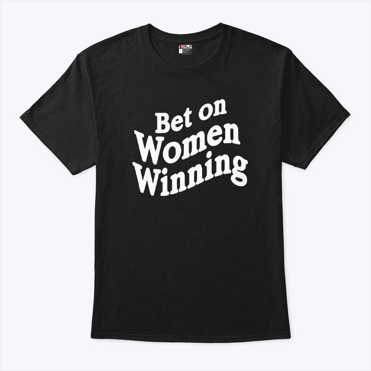 Bet On Women Winning T Shirt