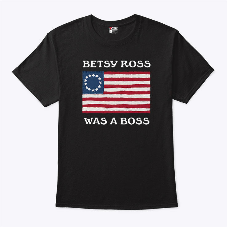 Betsy Ross Was A Boss Revolutionary War Flag T Shirt