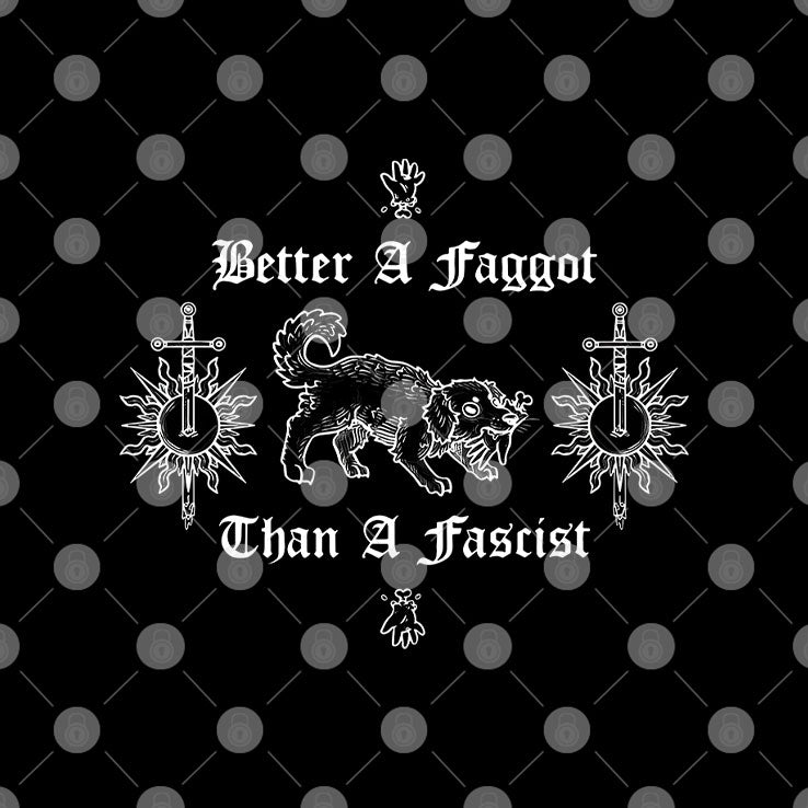 Better A Faggot Than A Fascist Shirt