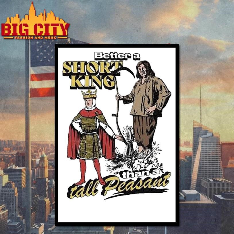 Better A Short King Than A Tall Peasant Shirt