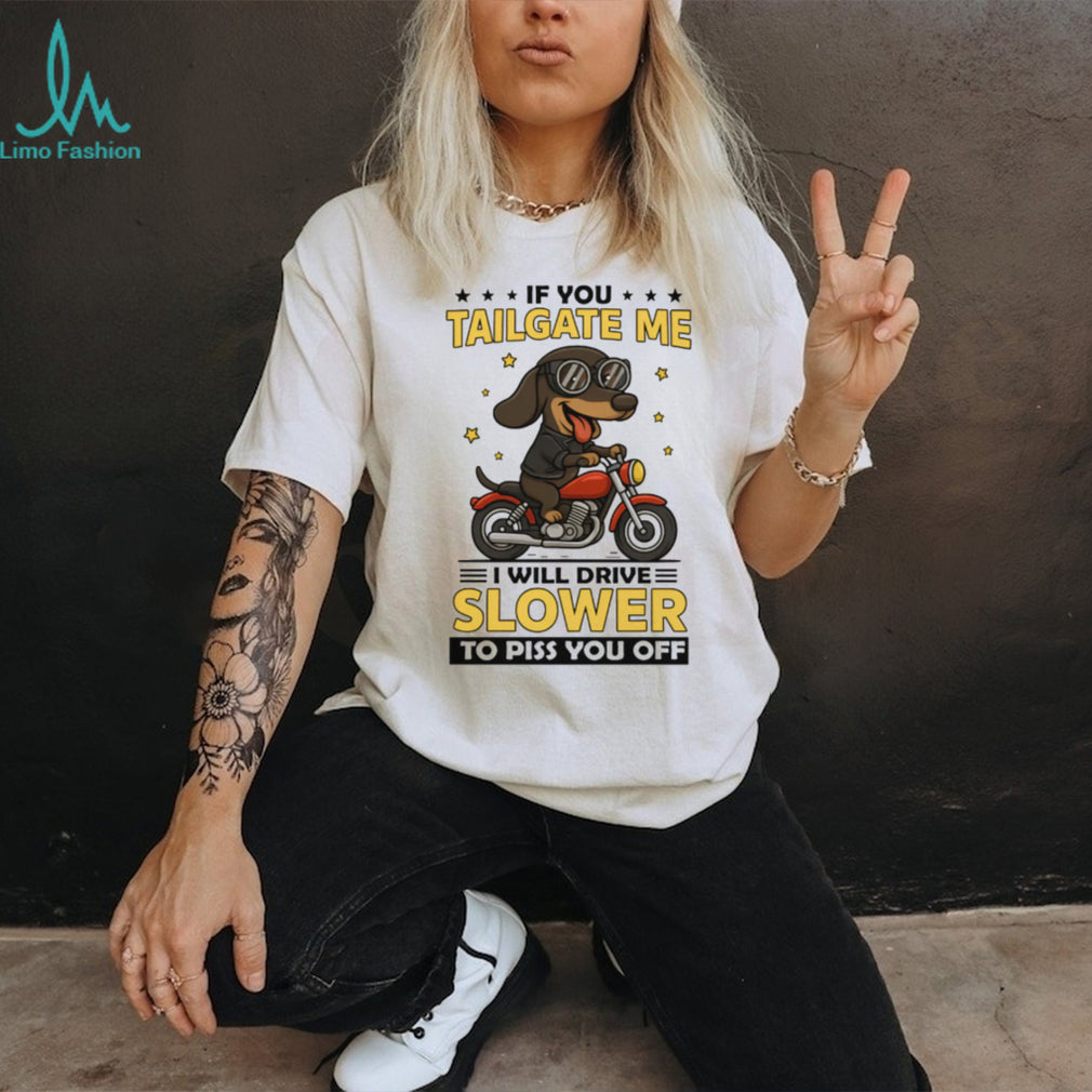 Biker Dachshund Motorcycle T Shirt If You Tailgate Me I Will Drive Slower