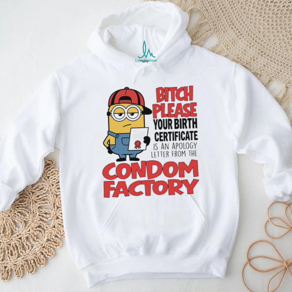 Bitch please your birth certificate is an apology letter from the condom factory Minion shirt