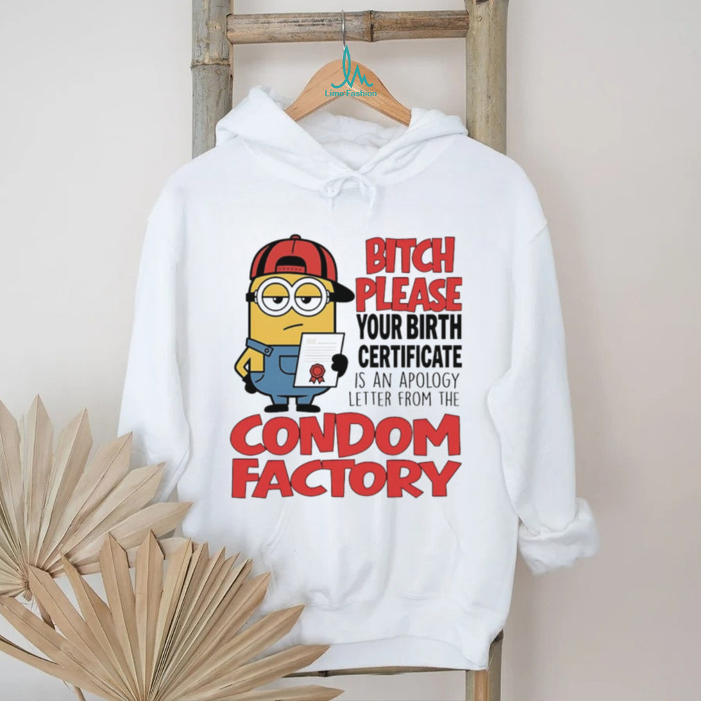 Bitch please your birth certificate is an apology letter from the condom factory Minion shirt
