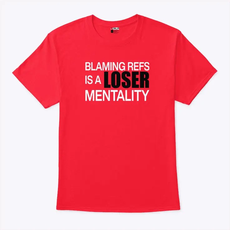 Blaming Refs Is A Loser Mentality Shirt