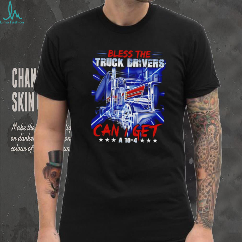 Bless The Truck Drivers Can I Get A 10 4 Semi Truck T Shirt