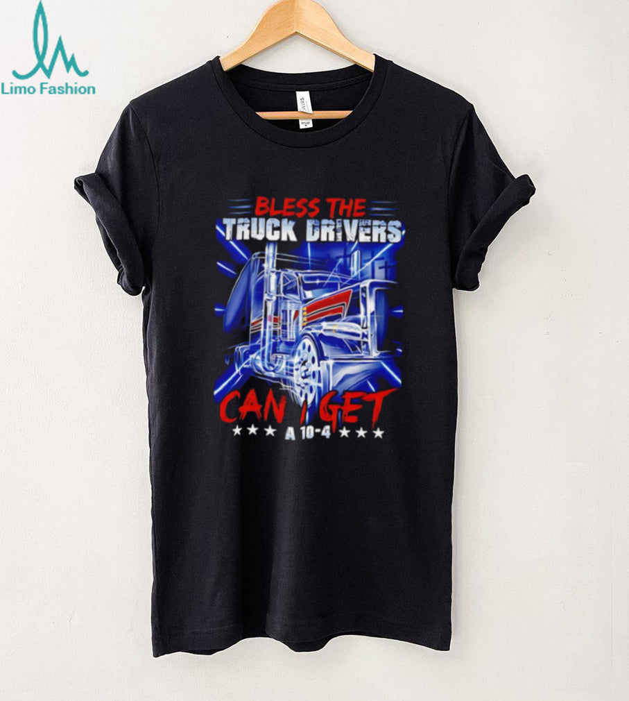 Bless The Truck Drivers Can I Get A 10 4 Semi Truck T Shirt