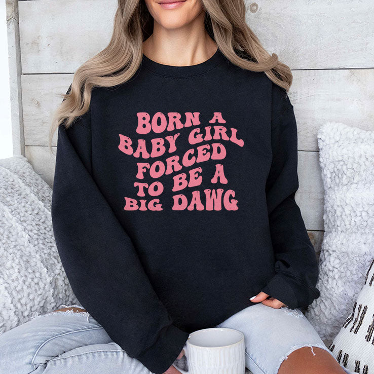 Born A Baby Girl Forced To Be A Big Dawg T Shirt