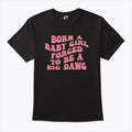 Born A Baby Girl Forced To Be A Big Dawg T Shirt
