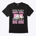 Born To Be A Baby Girl Forced To Be A Big Dog T Shirt