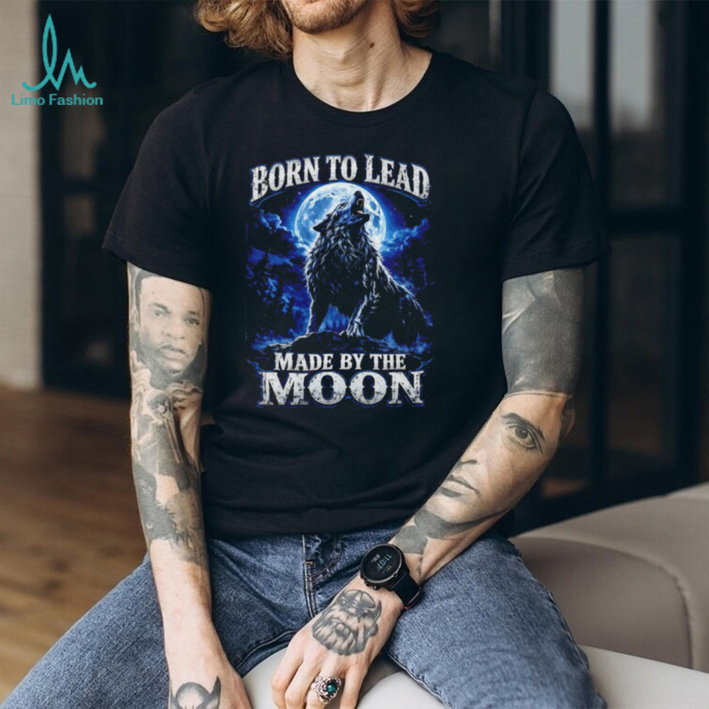 Born To Lead Made By The Moon Howling Wolf Night Sky T Shirt