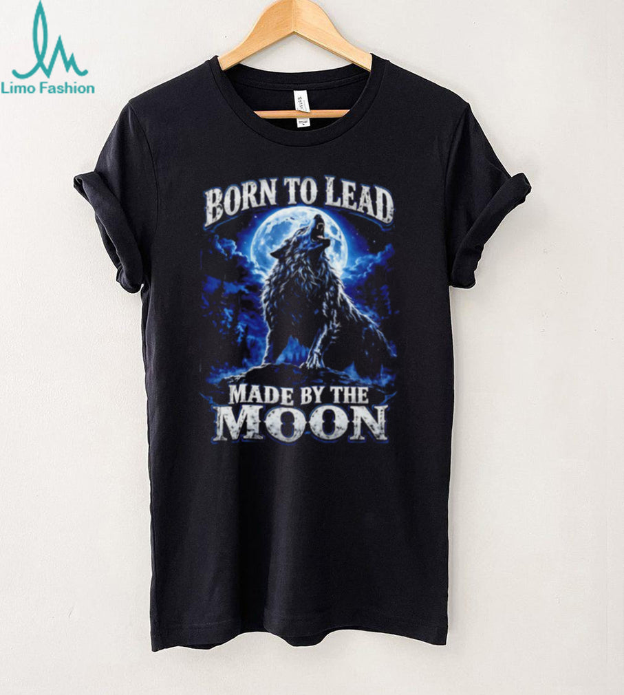 Born To Lead Made By The Moon Howling Wolf Night Sky T Shirt