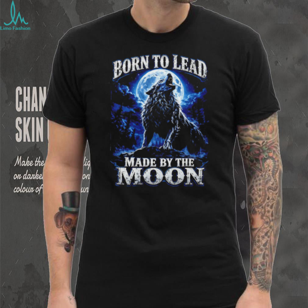 Born To Lead Made By The Moon Howling Wolf Night Sky T Shirt