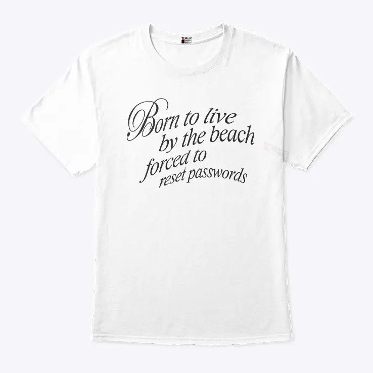 Born To Live By The Beach Forced To Reset Passwords Shirt