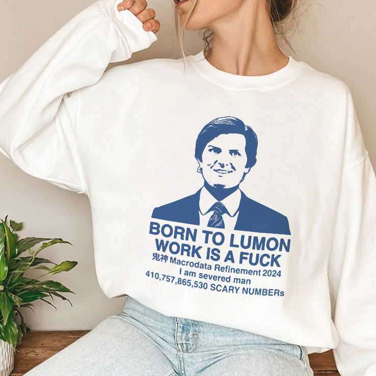 Born To Lumon Work Is A Fuck Macrodata Refinement 2024 Shirt
