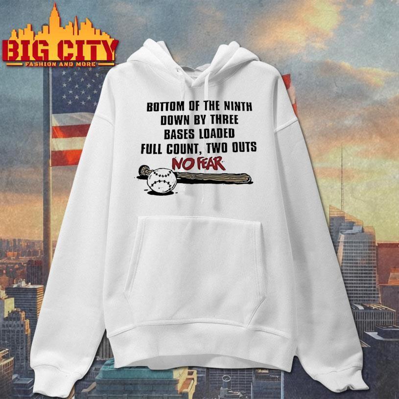 Bottom Of The Ninth Down By Three Bases Loaded Full Count Two Outs No Fear Shirt