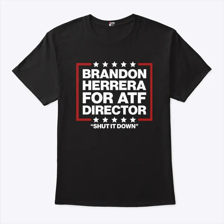 Brandon Herrera For ATF Director Shut It Down Shirt