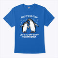 Bro It’s So Cold Let’s Do Gay Stuff To Stay Warm T Shirt