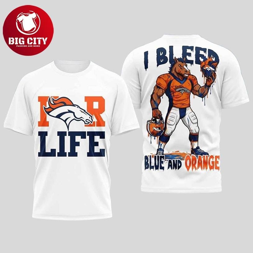 Broncos For Life I Bleed Blue And Orange Two Sided Shirt