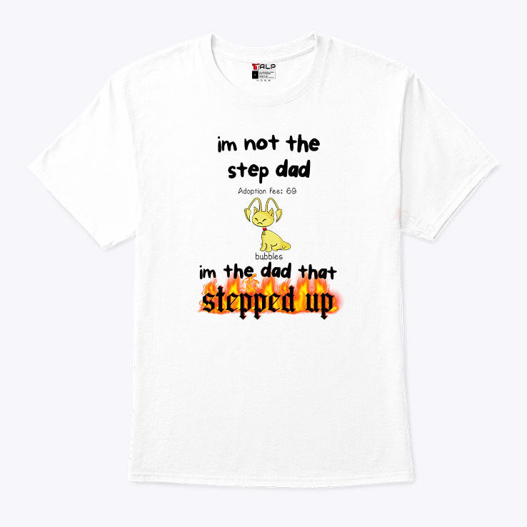 Bubbles I’m Not the Step Dad I’m Just the Dad That Stepped Up Step Dad Shirt