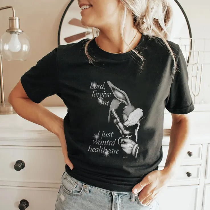 Bugs Bunny Lord Forgive Me I Just Wanted Healthcare T Shirt