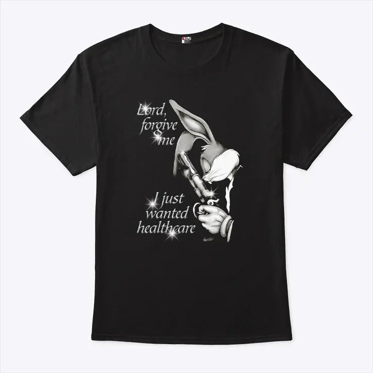 Bugs Bunny Lord Forgive Me I Just Wanted Healthcare T Shirt