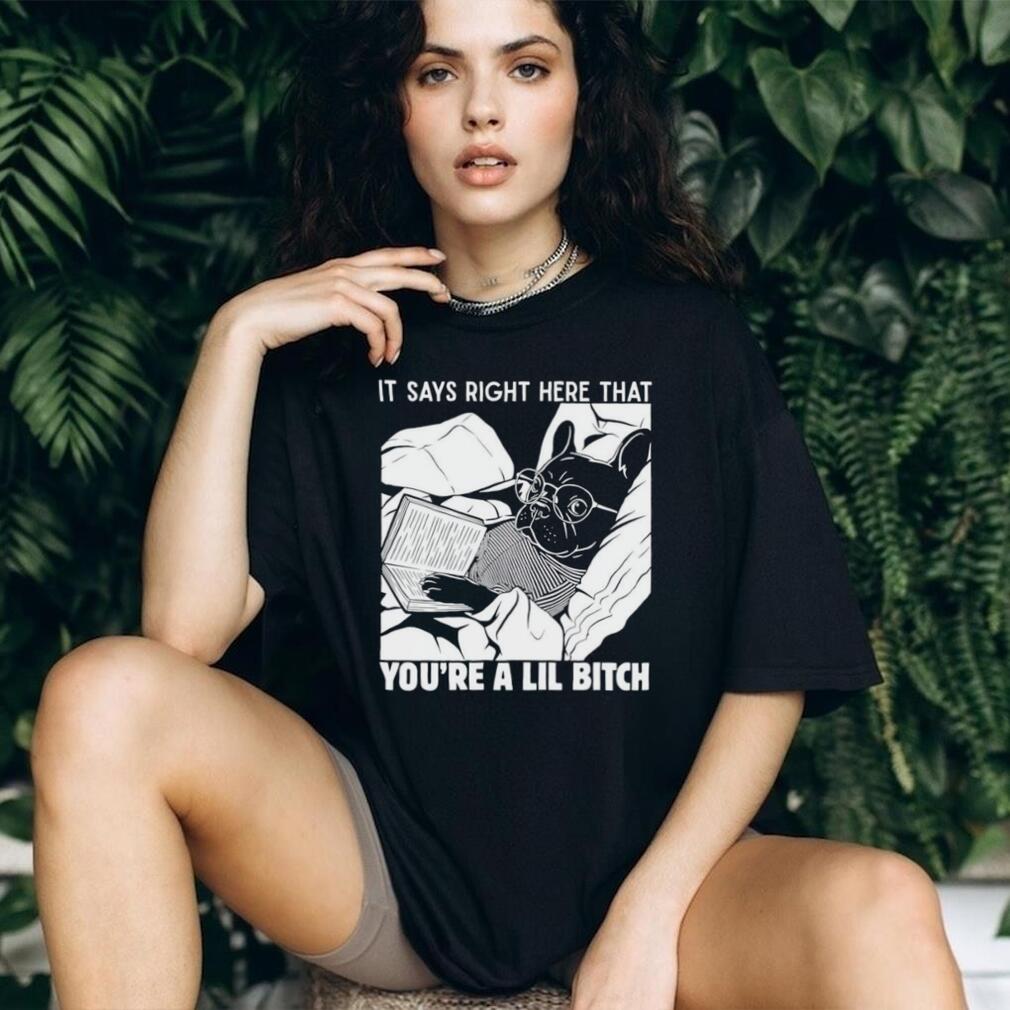 Bulldog it says right here that you’re a lil bitch shirt