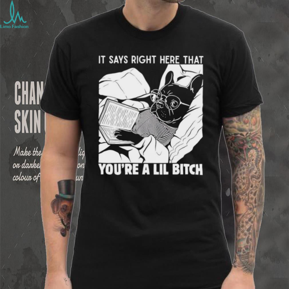 Bulldog it says right here that you’re a lil bitch shirt