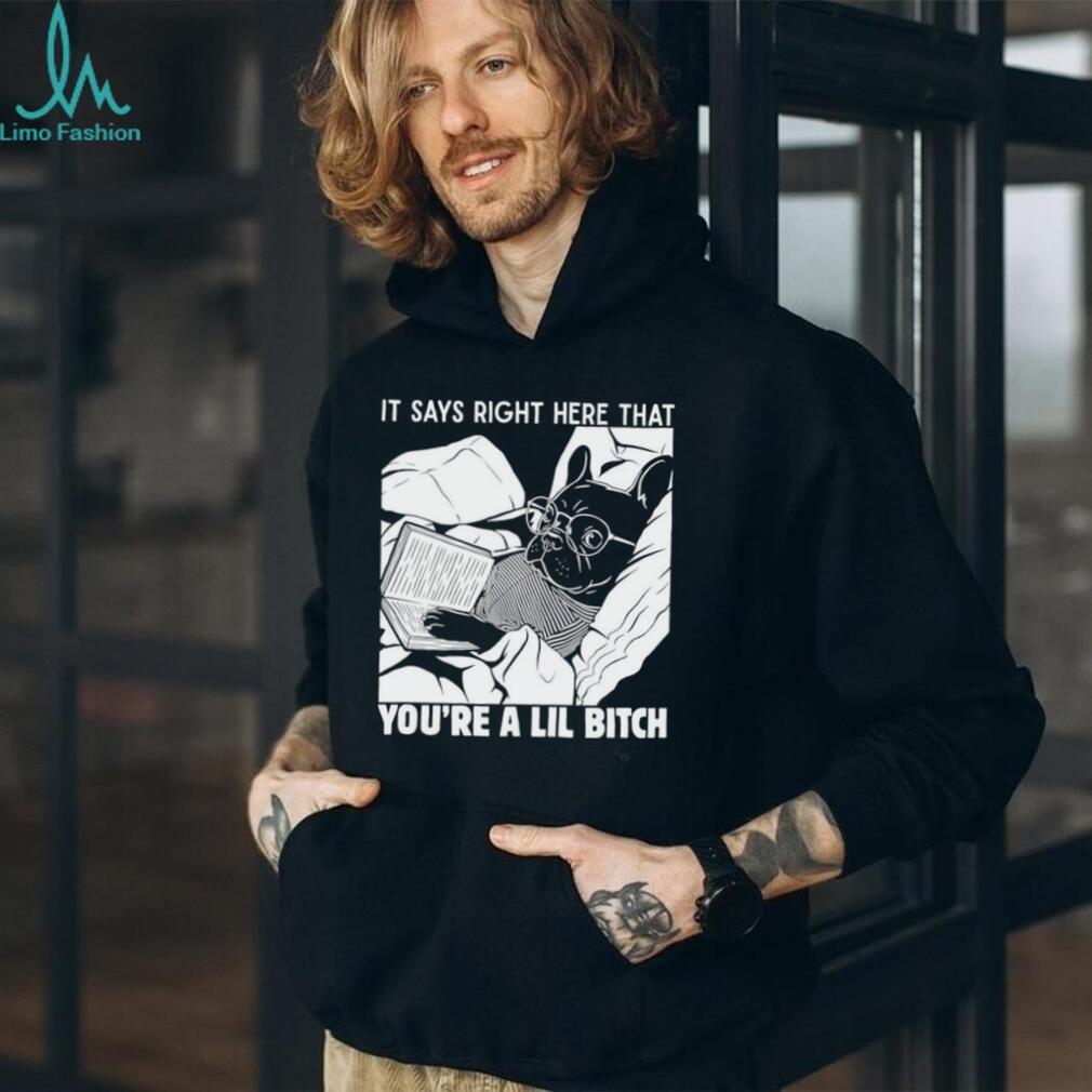 Bulldog it says right here that you’re a lil bitch shirt