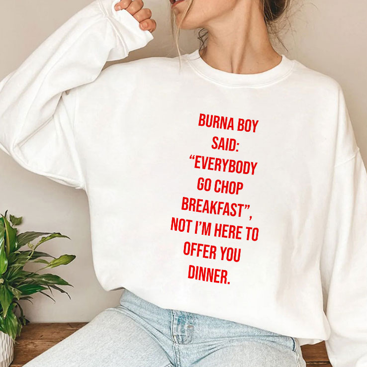 Burna Boy Said Everybody Go Chop Breakfast I’m Here To Offer You Dinner T Shirt
