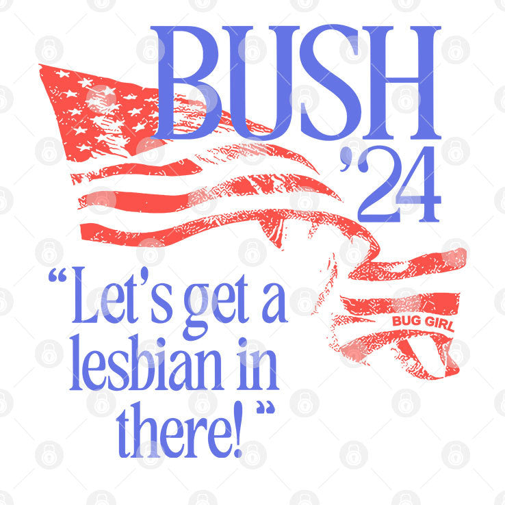 Bush ’24 Let’s Get A Lesbian In There Shirt