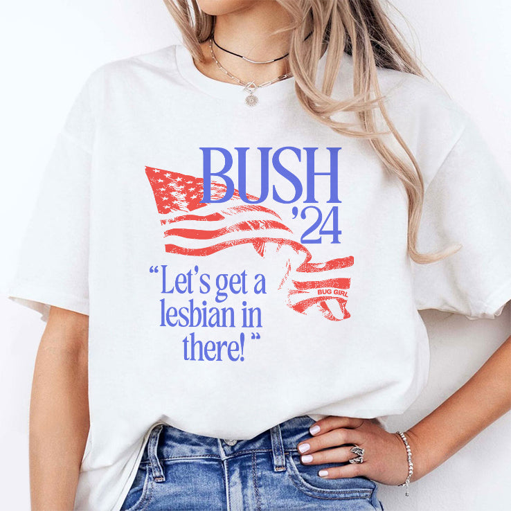 Bush ’24 Let’s Get A Lesbian In There Shirt