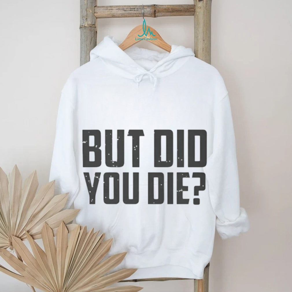 But Did You Die Funny Movie Quote Slogan Sarcastic Minimalist Men Women T Shirt