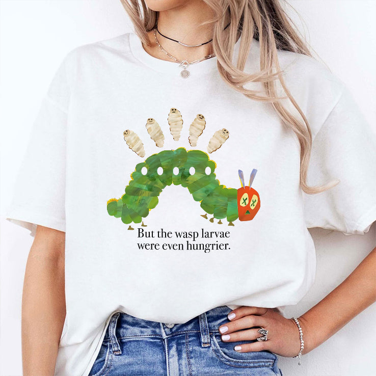 But The Wasp Larvae Are Hungrier T Shirt