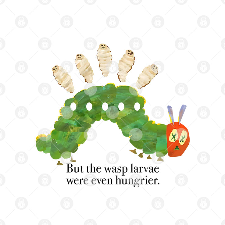 But The Wasp Larvae Are Hungrier T Shirt