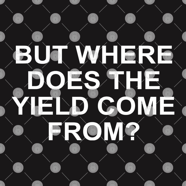 But Where Does The Yield Come From T Shirt