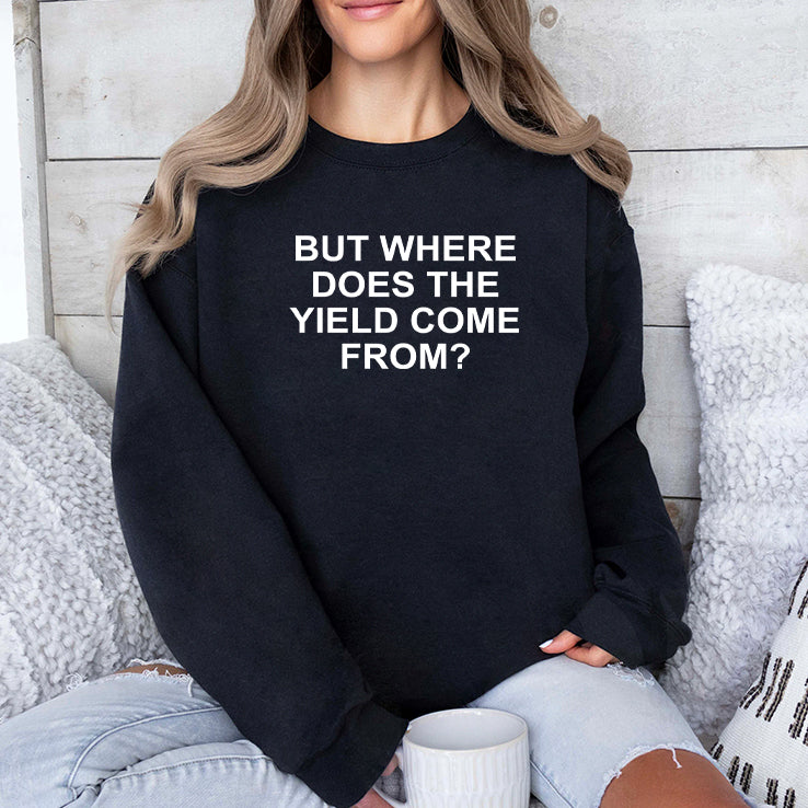 But Where Does The Yield Come From T Shirt