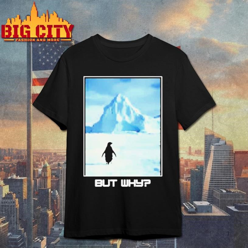 But Why Penguin Meme Shirt