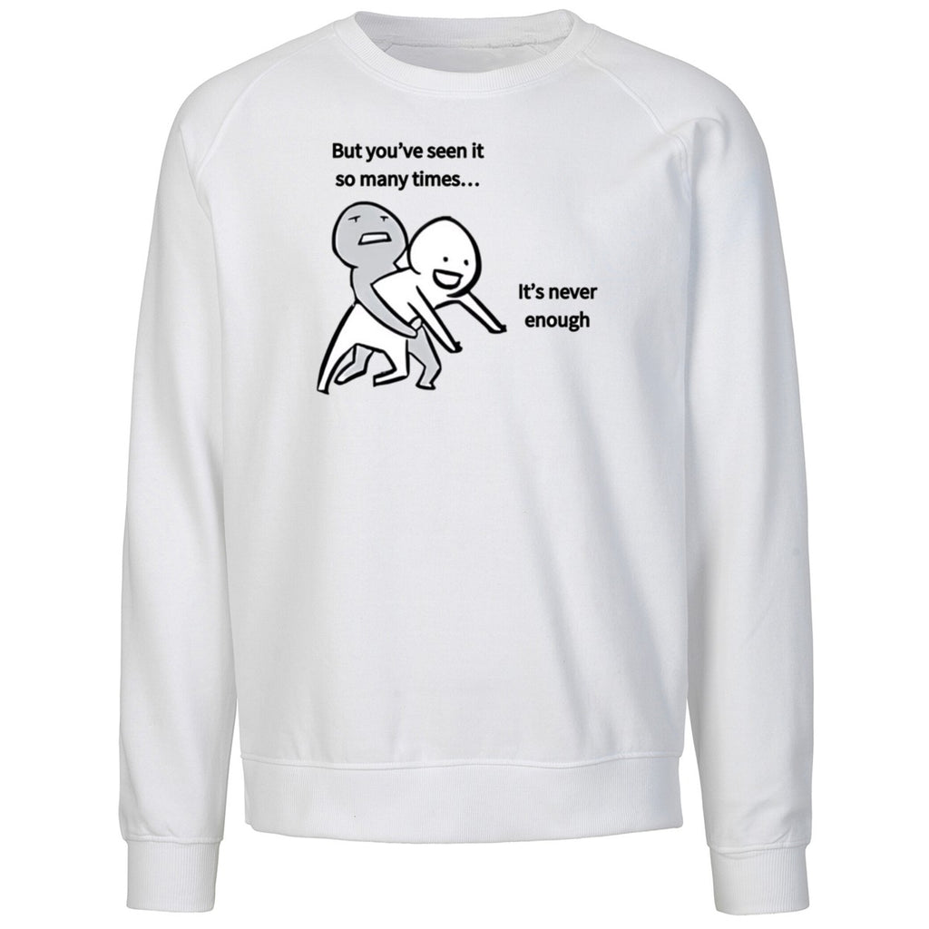 But You’ve Seen It So Many Times It’s Never Enough Shirt