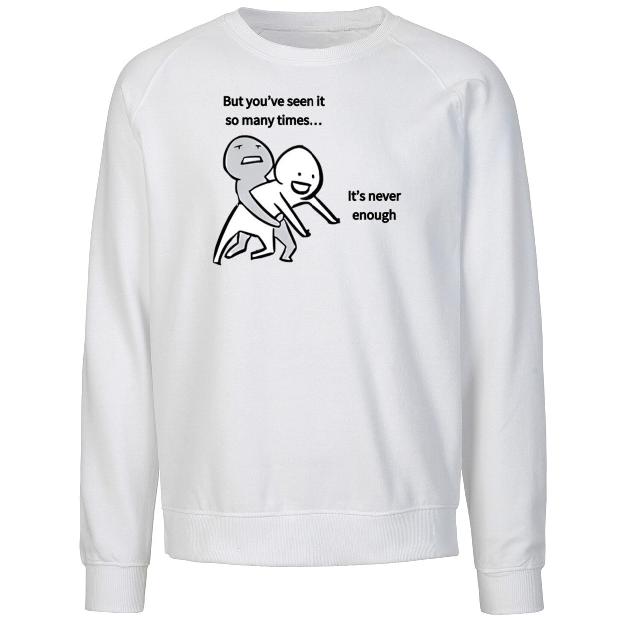 But You’ve Seen It So Many Times It’s Never Enough Shirt