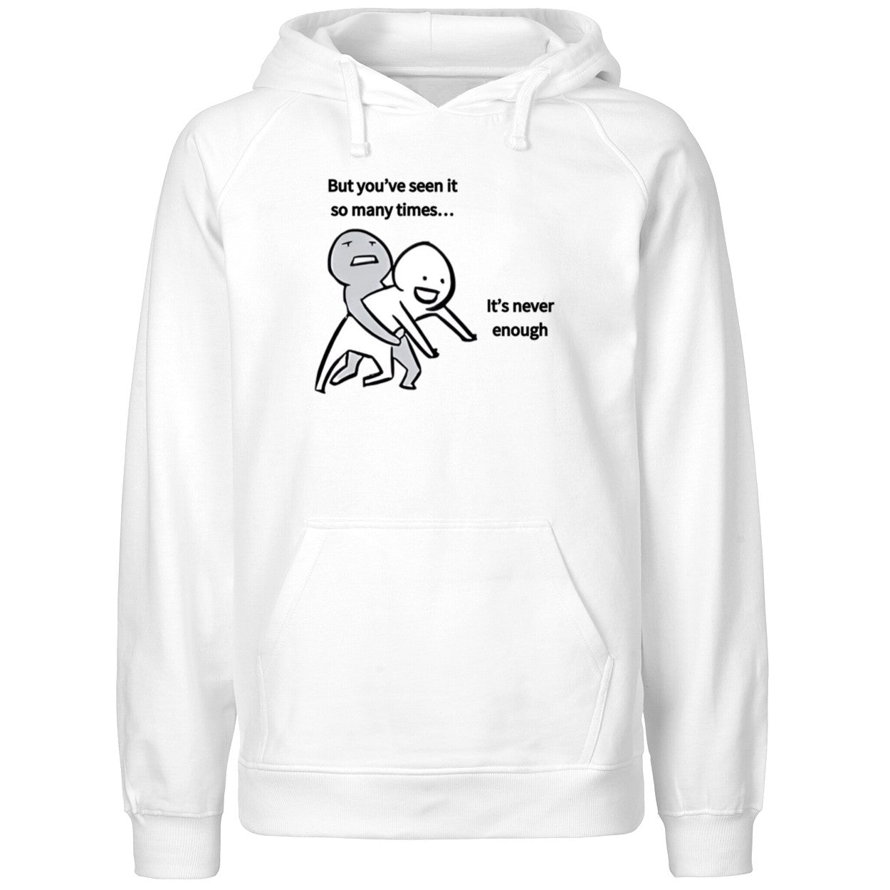 But You’ve Seen It So Many Times It’s Never Enough Shirt