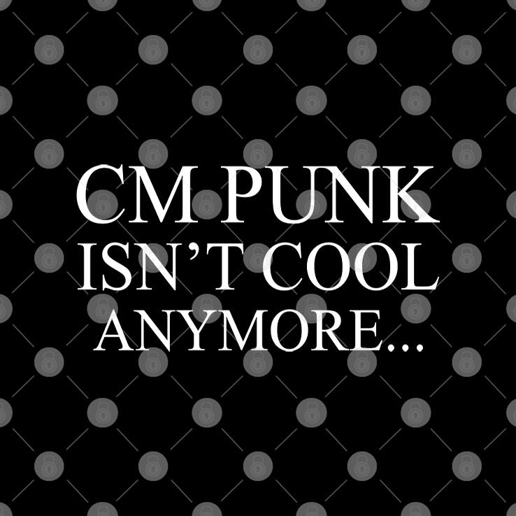 CM Punk Isn’t Cool Anymore T Shirt