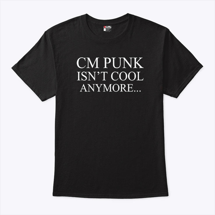 CM Punk Isn’t Cool Anymore T Shirt