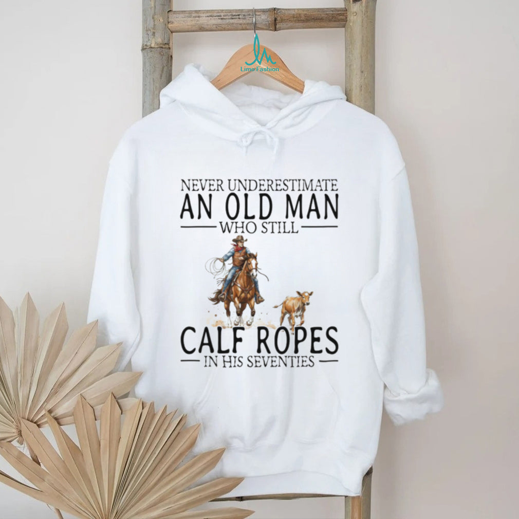 Calf Roping Western Shirt Never Underestimate An Old Man In His 70s T shirt